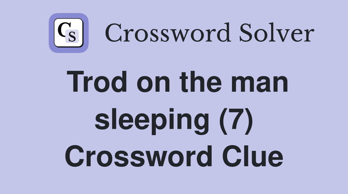 Trod on the man sleeping (7) Crossword Clue Answers Crossword Solver